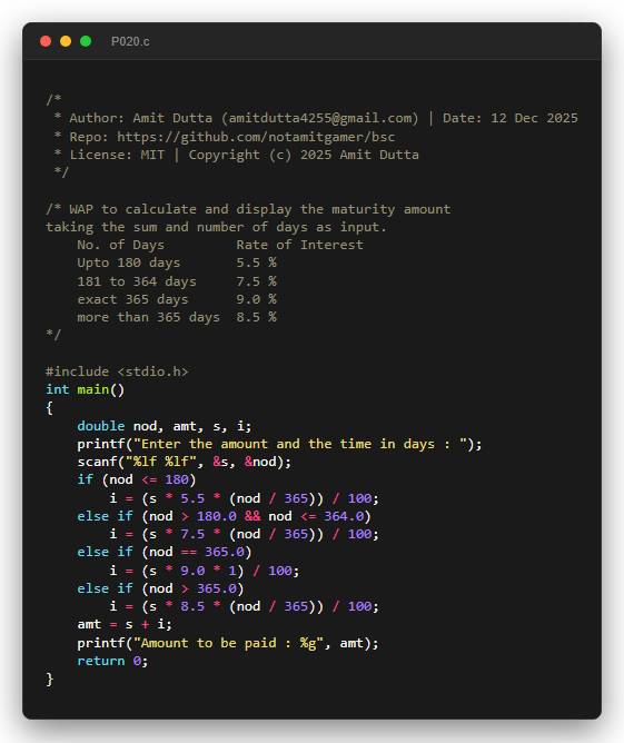 WAP to calculate and display the maturity amount taking the sum and number of days as input. No. of Days         Rate of Interest Upto 180 days       5.5 % 181 to 364 days     7.5 % exact 365 days      9.0 % more than 365 days  8.5 %